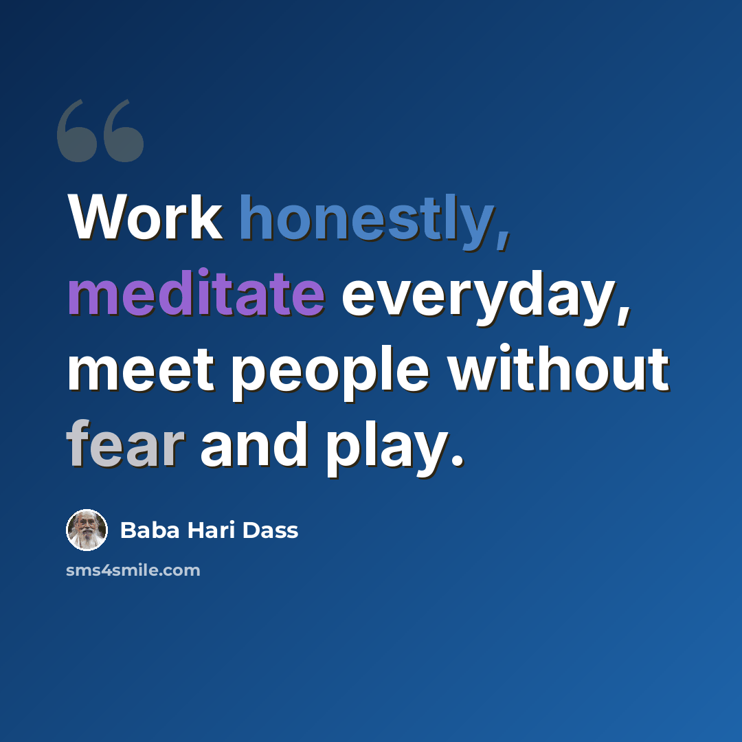 “Work honestly, meditate everyday, meet people without fear and play.” quote by Baba Hari Dass