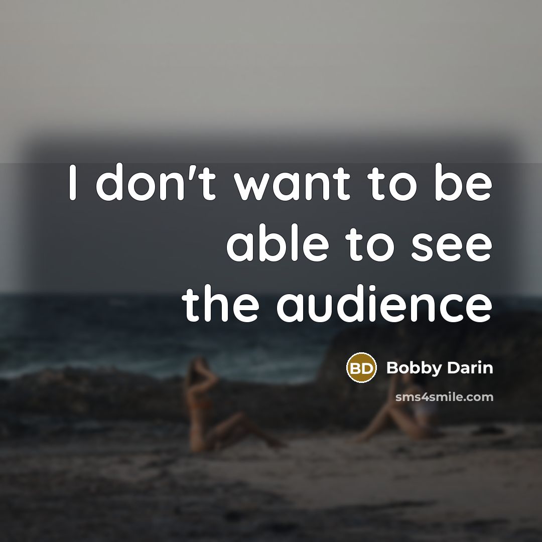 “I don't want to be able to see the audience” quote by Bobby Darin