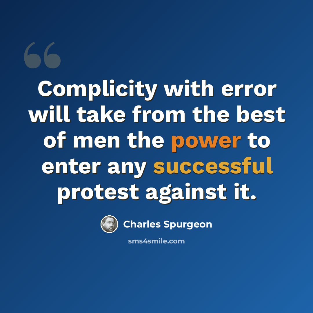 “Complicity with error will take from the best of men the power to enter any successful protest against it.” quote by Charles Spurgeon