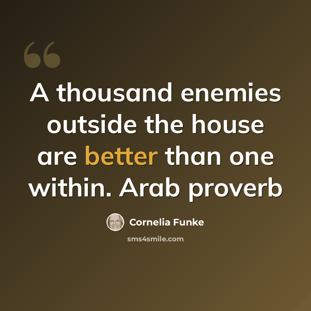 “A thousand enemies outside the house are better than one within. Arab proverb” quote by Cornelia Funke
