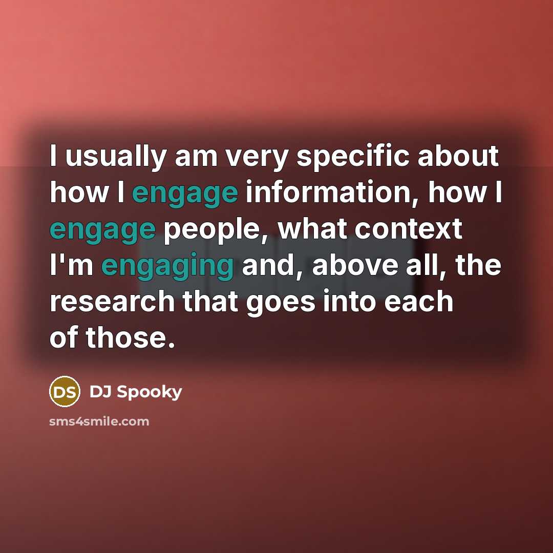“I usually am very specific about how I engage information, how I engage people, what context I'm engaging and, above all, the research that goes into each of those.” quote by DJ Spooky