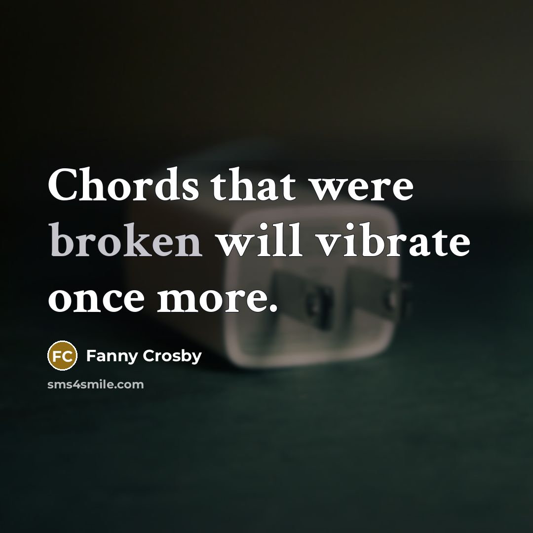 “Chords that were broken will vibrate once more.” quote by Fanny Crosby