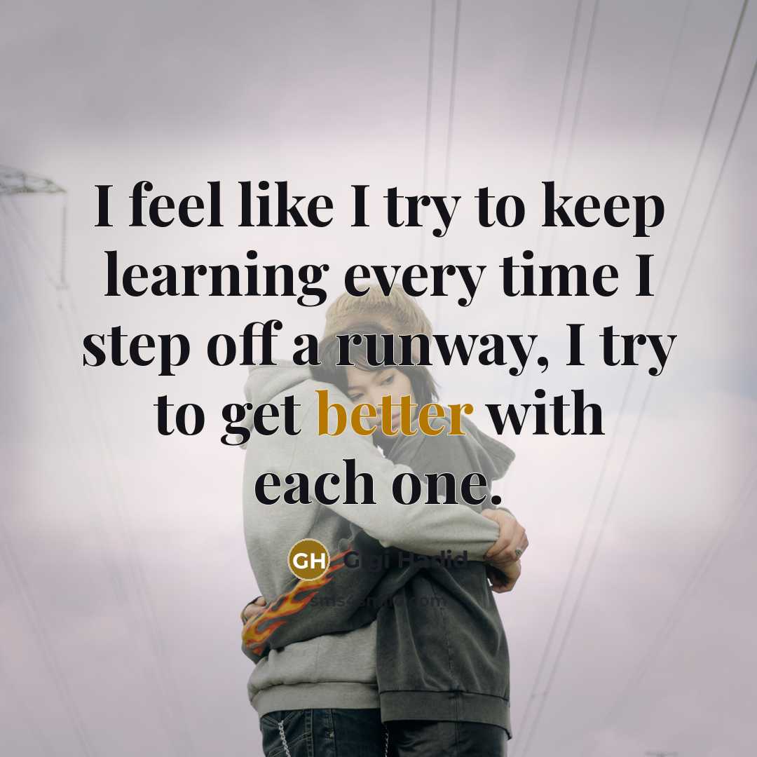 “I feel like I try to keep learning every time I step off a runway, I try to get better with each one.” quote by Gigi Hadid