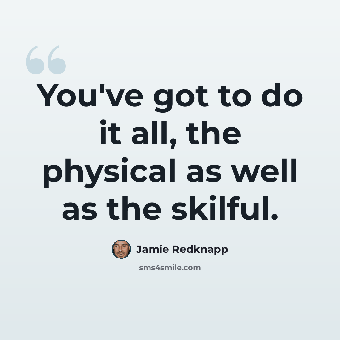 “You've got to do it all, the physical as well as the skilful.” quote by Jamie Redknapp