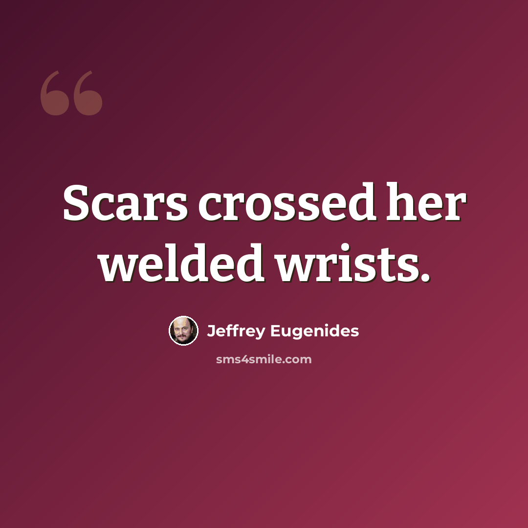 “Scars crossed her welded wrists.” quote by Jeffrey Eugenides