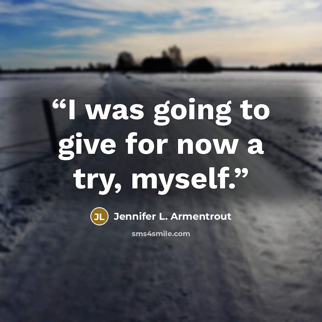 “I was going to give for now a try, myself.” quote by Jennifer L. Armentrout