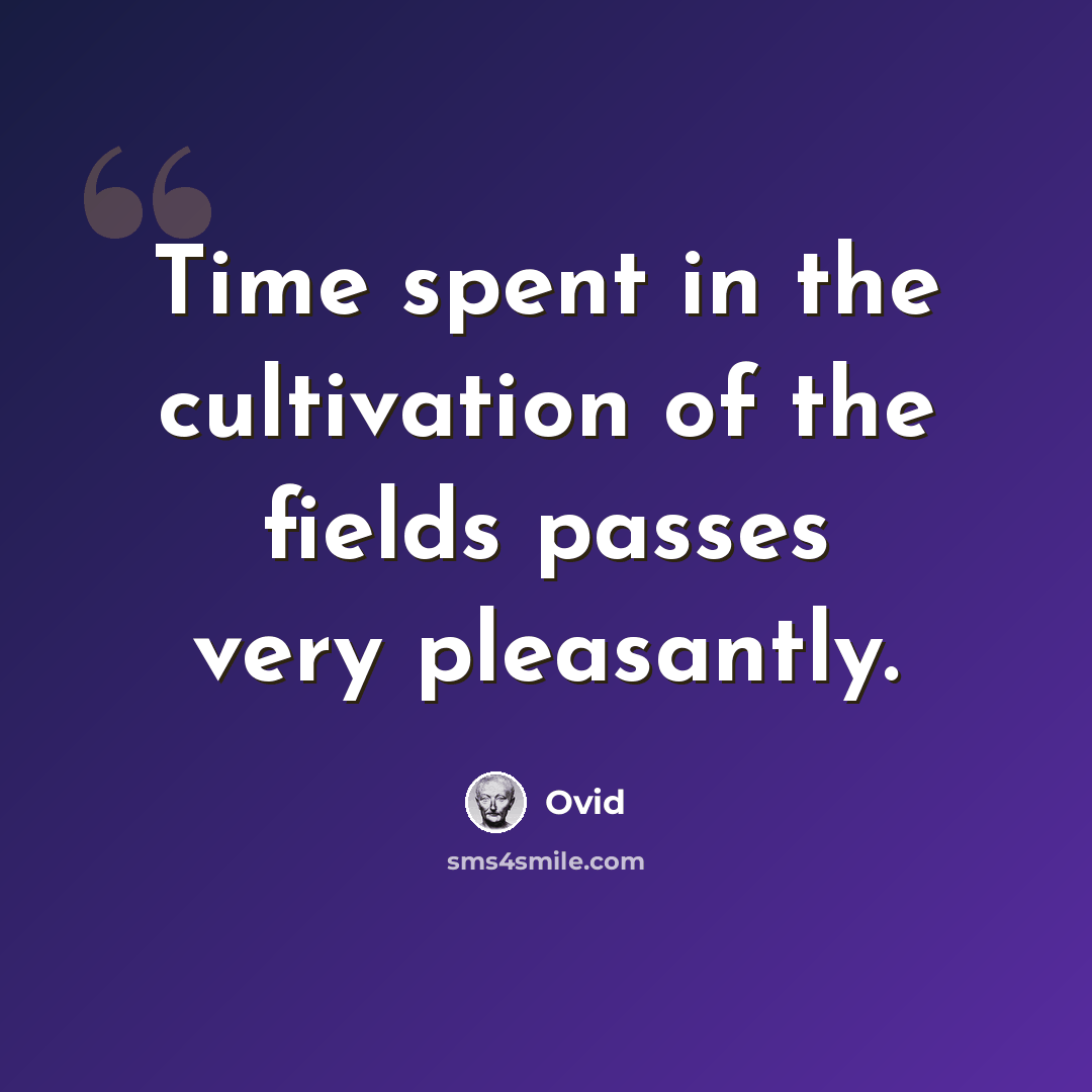 “Time spent in the cultivation of the fields passes very pleasantly.” quote by Ovid