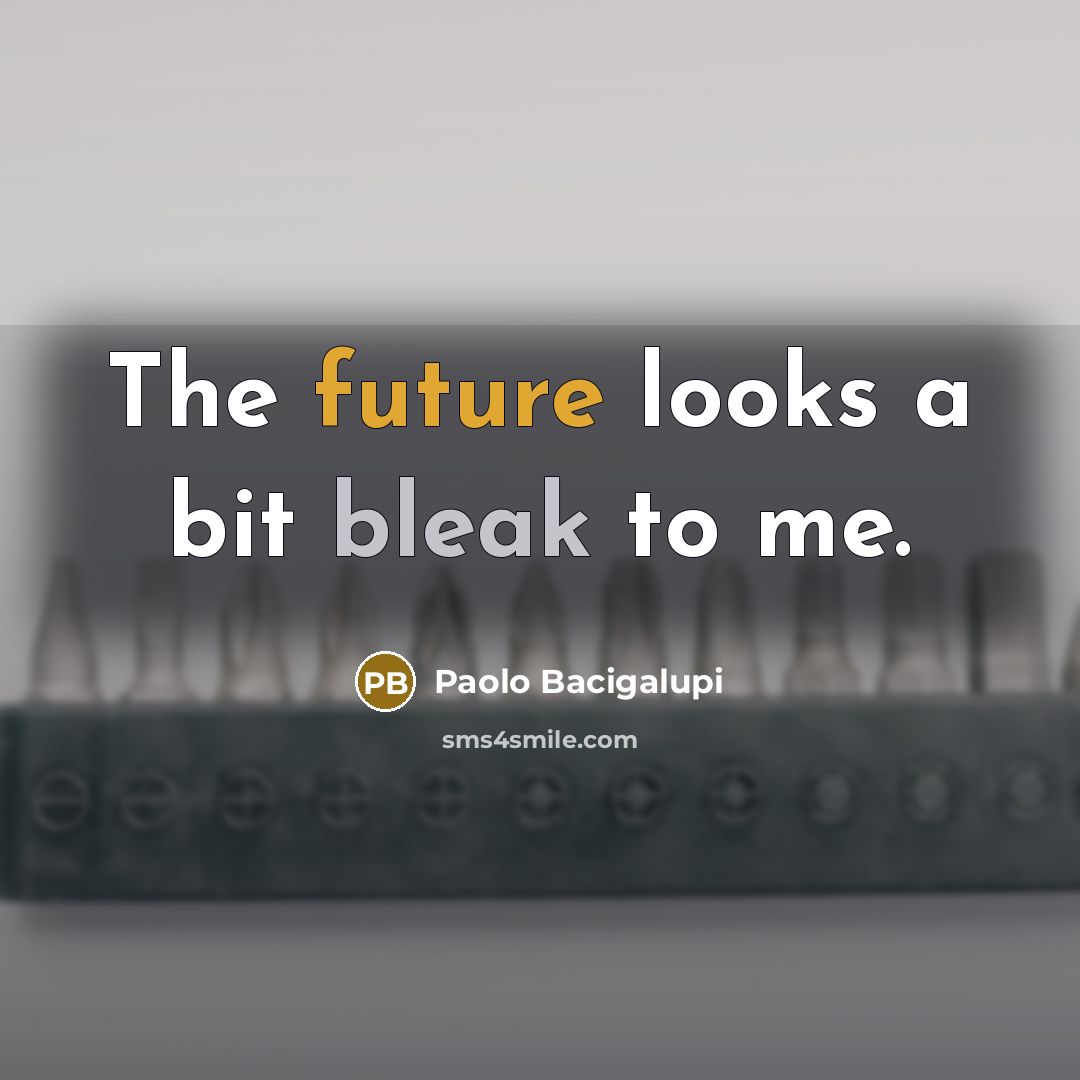“The future looks a bit bleak to me.” quote by Paolo Bacigalupi