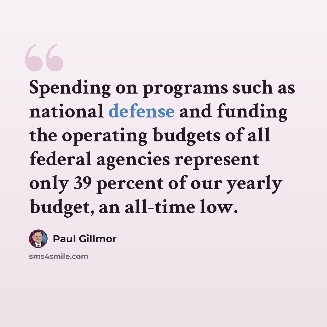 “Spending on programs such as national defense and funding the operating budgets of all federal agencies represent only 39 percent of our yearly budget, an all-time low.” quote by Paul Gillmor