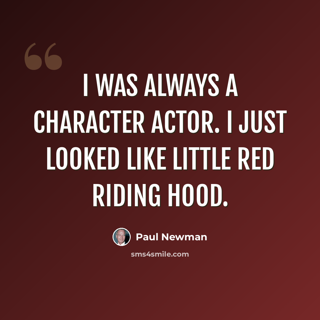 “I was always a character actor. I just looked like Little Red Riding Hood.” quote by Paul Newman