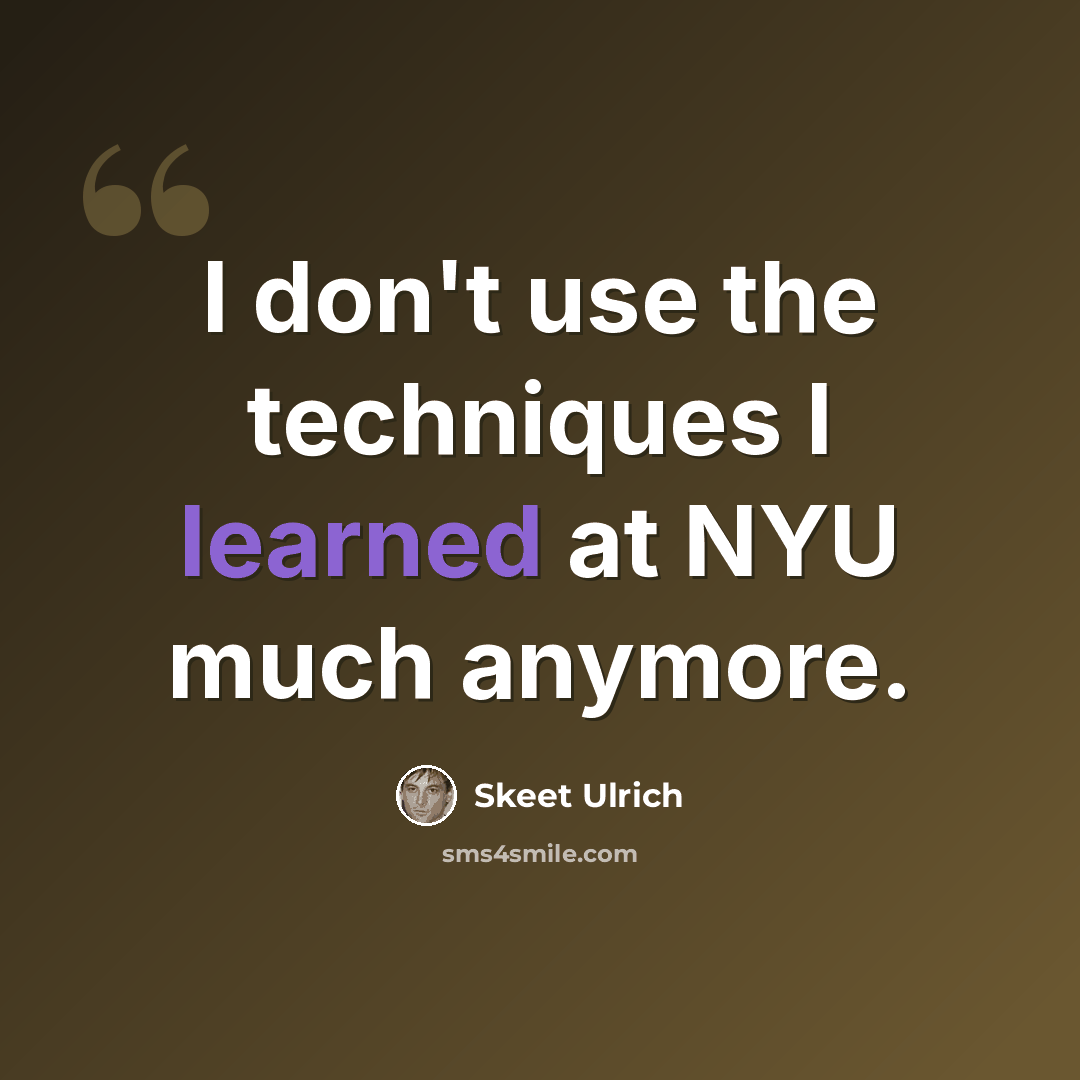 “I don't use the techniques I learned at NYU much anymore.” quote by Skeet Ulrich