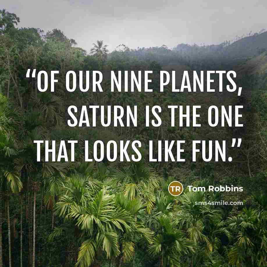 “Of our nine planets, Saturn is the one that looks like fun.” quote by Tom Robbins
