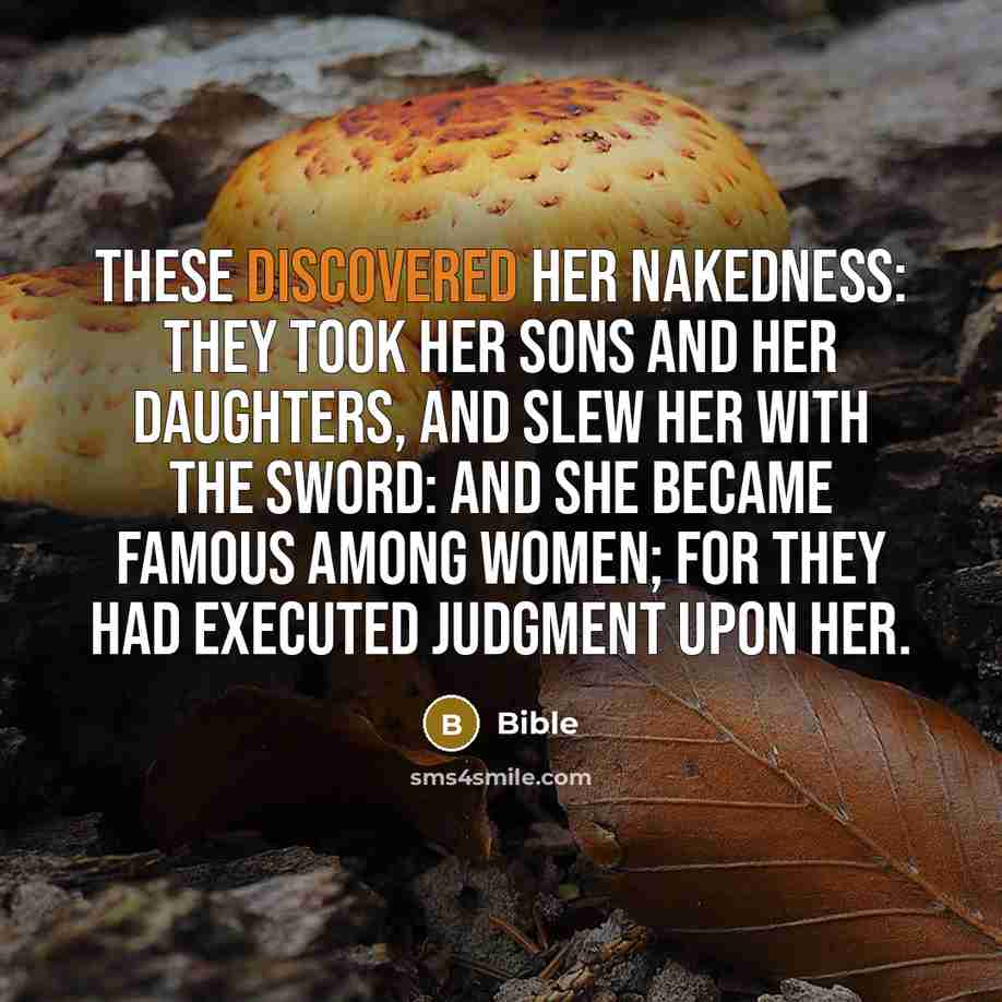 “These discovered her nakedness: they took her sons and her daughters, and slew her with the sword: and she became famous among women; for they had executed judgment upon her.” quote by Bible