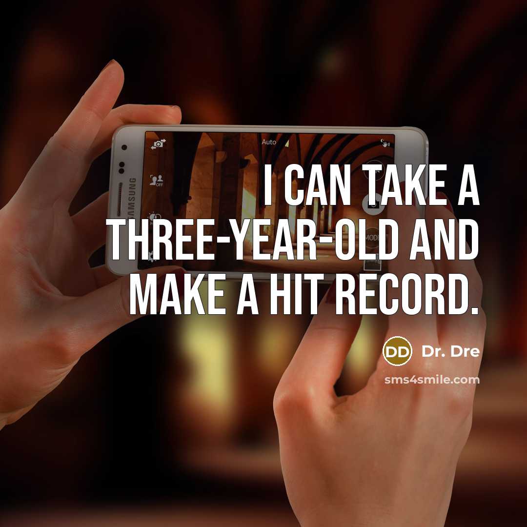 “I can take a three-year-old and make a hit record.” quote by Dr. Dre