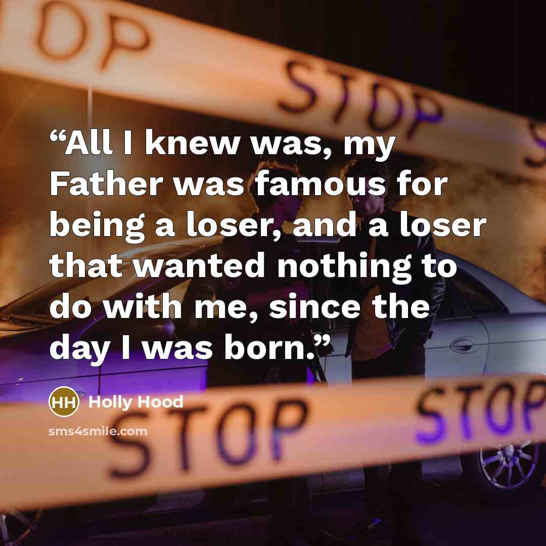 “All I knew was, my Father was famous for being a loser, and a loser that wanted nothing to do with me, since the day I was born.” quote by Holly Hood