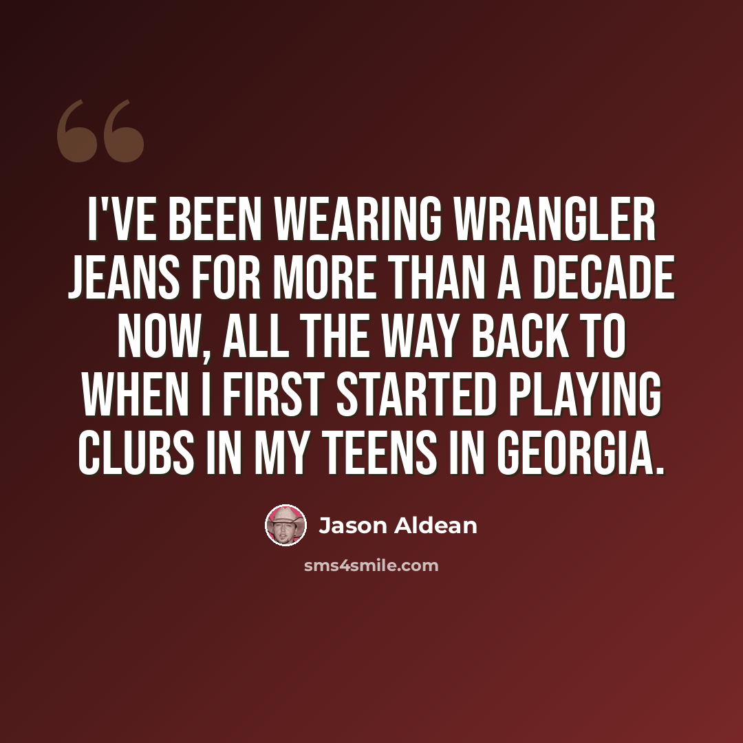 “I've been wearing Wrangler jeans for more than a decade now, all the way back to when I first started playing clubs in my teens in Georgia.” quote by Jason Aldean