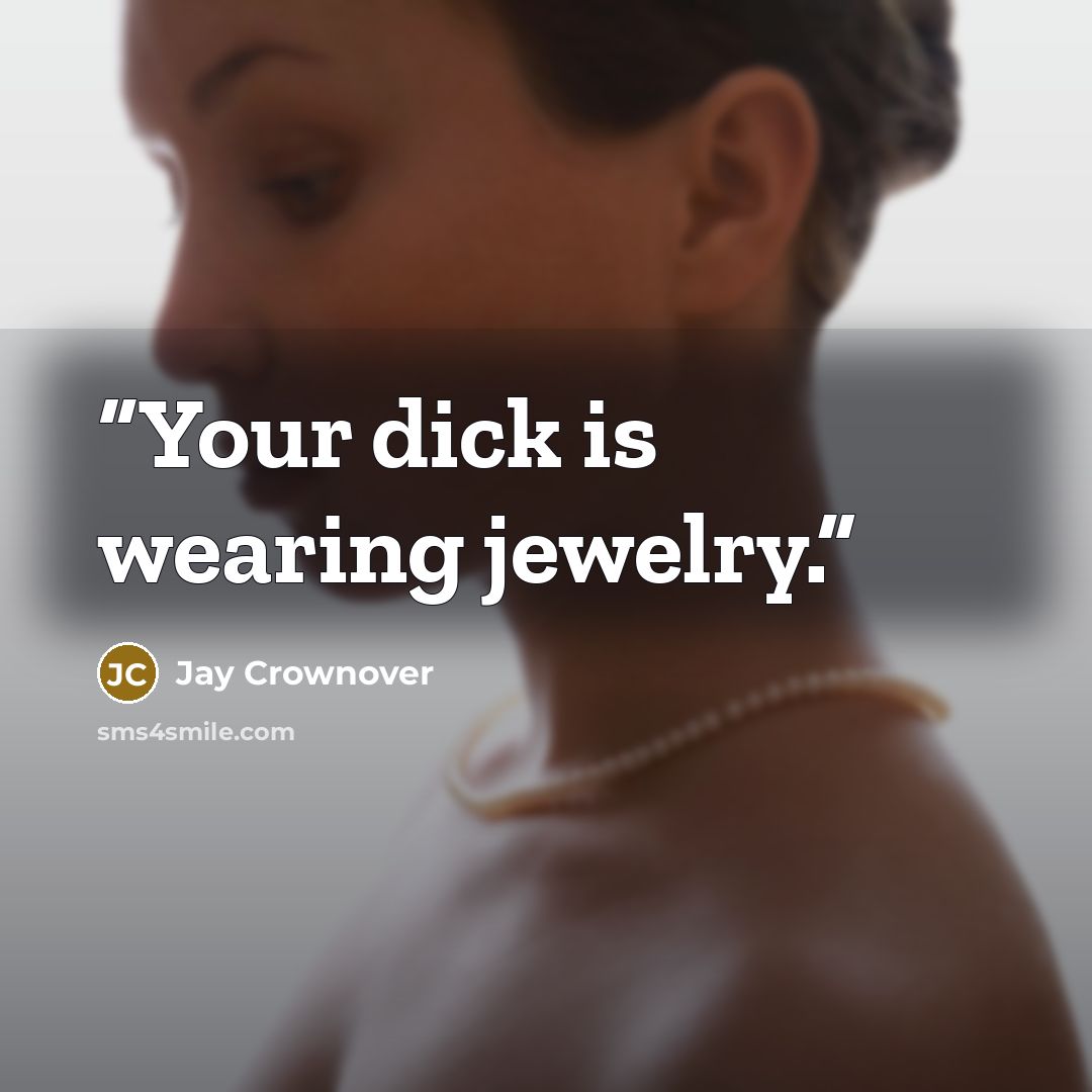 “Your dick is wearing jewelry.” quote by Jay Crownover