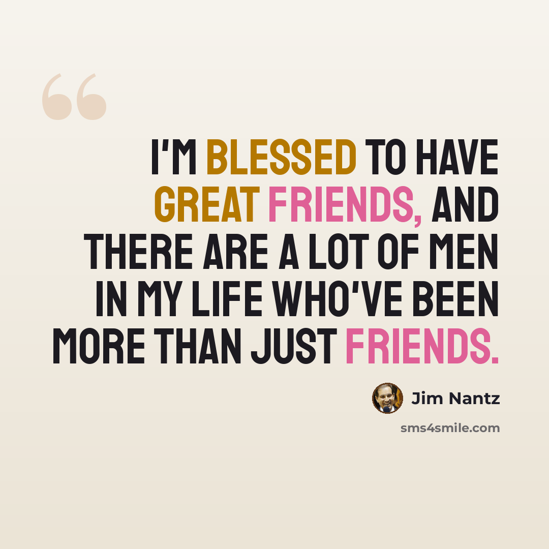 “I'm blessed to have great friends, and there are a lot of men in my life who've been more than just friends.” quote by Jim Nantz