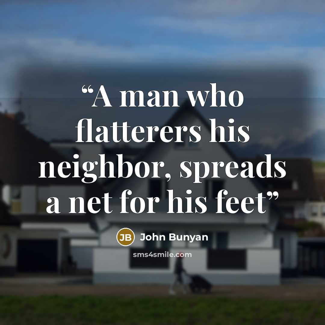 “A man who flatterers his neighbor, spreads a net for his feet” quote by John Bunyan
