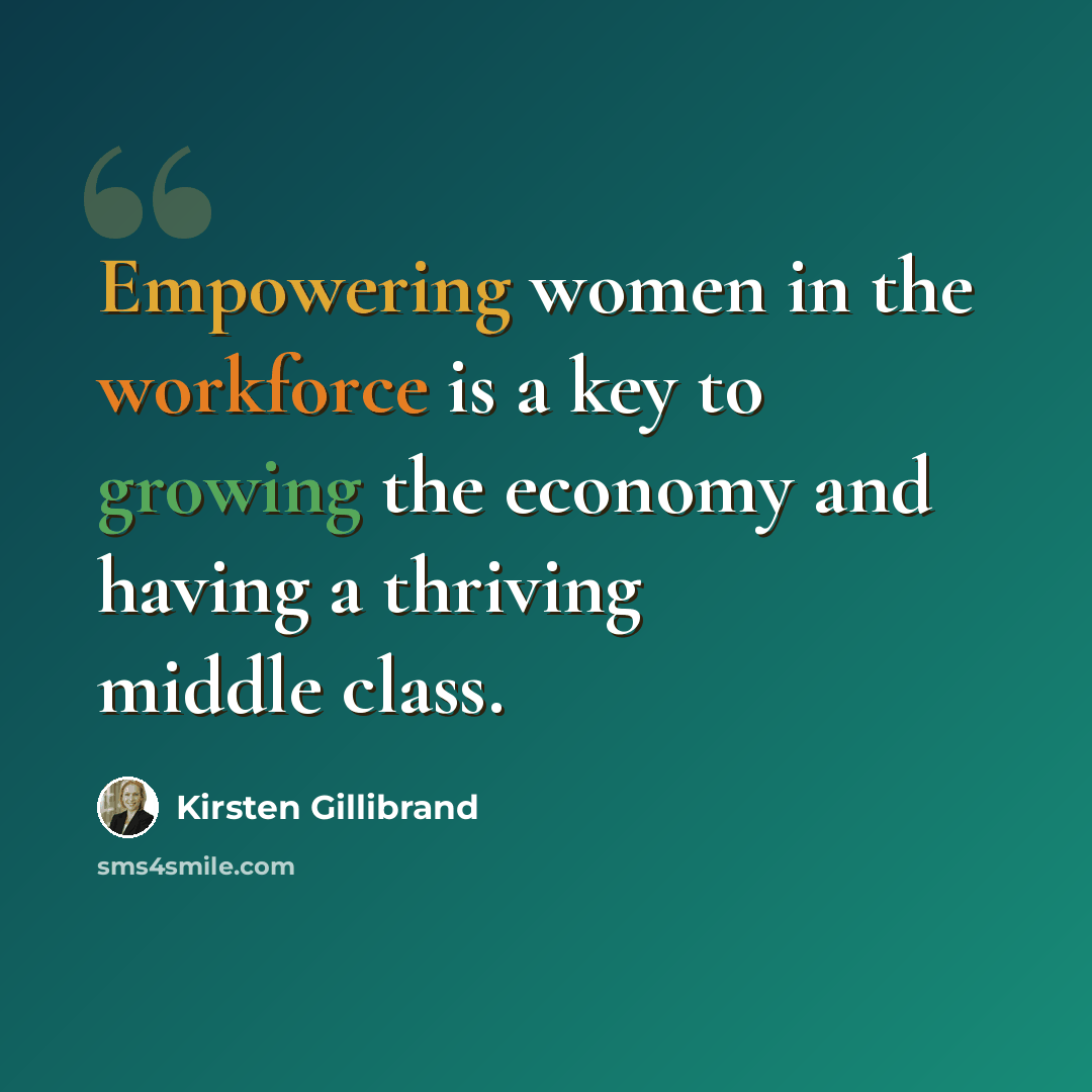 “Empowering women in the workforce is a key to growing the economy and having a thriving middle class.” quote by Kirsten Gillibrand