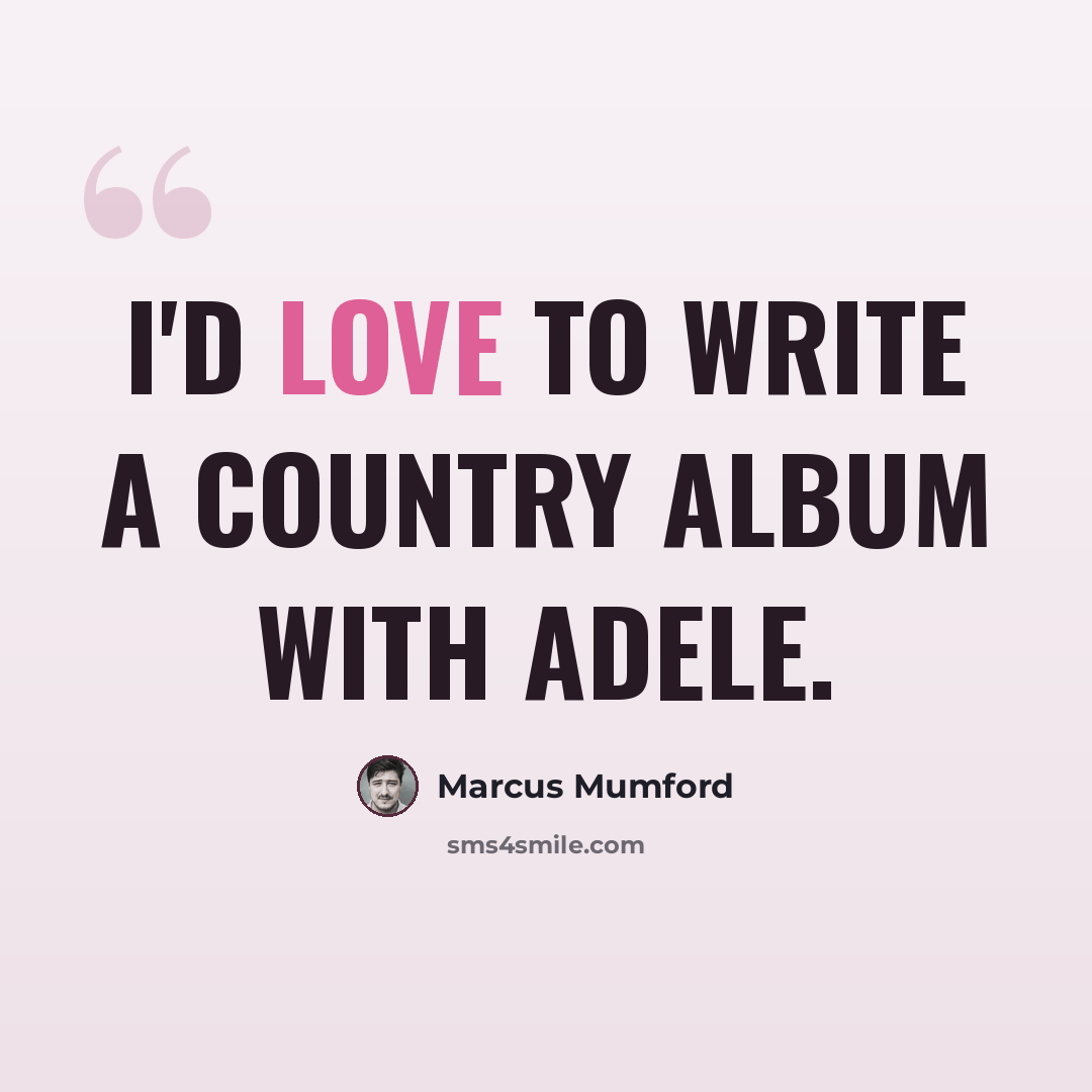 “I'd love to write a country album with Adele.” quote by Marcus Mumford