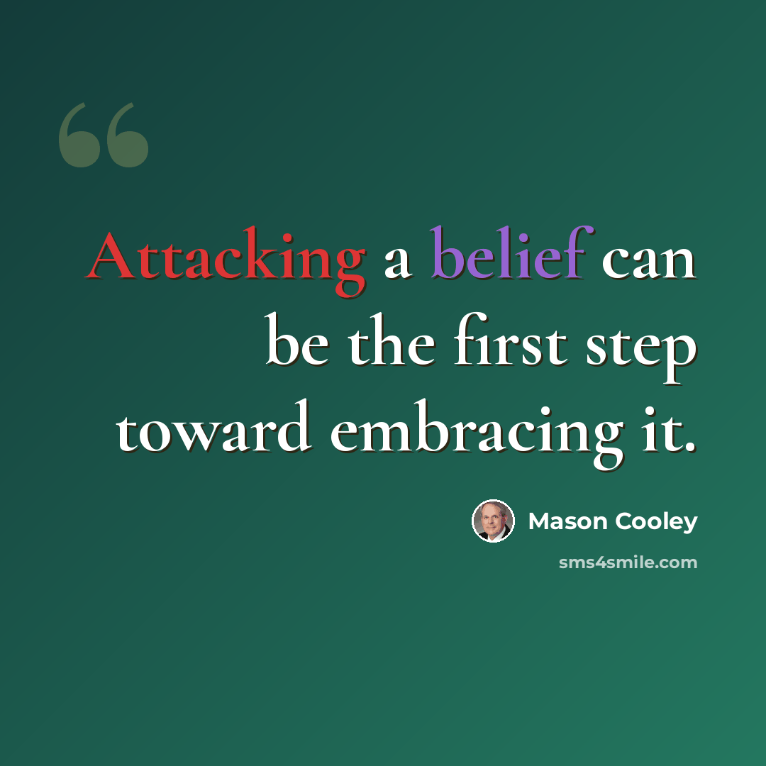 “Attacking a belief can be the first step toward embracing it.” quote by Mason Cooley