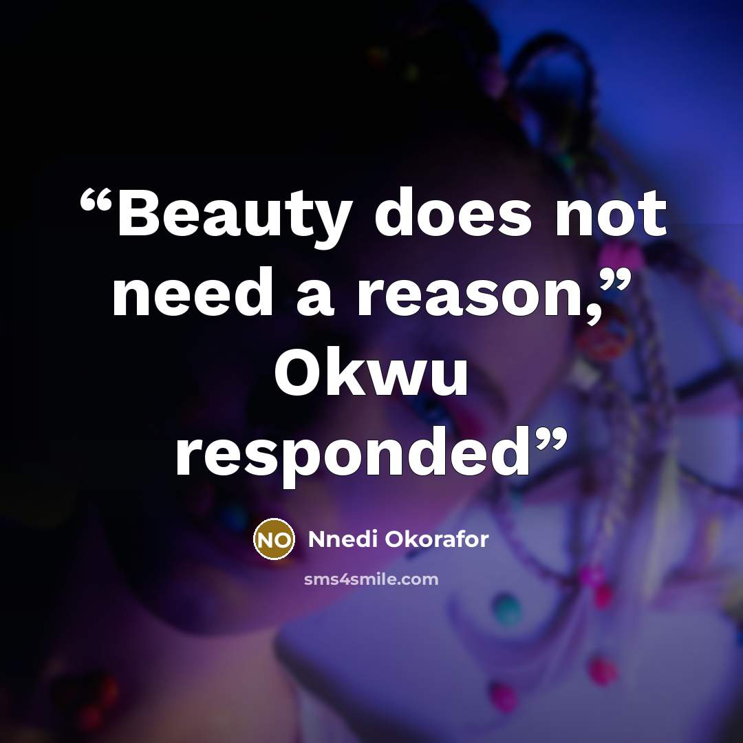 “Beauty does not need a reason,” Okwu responded” quote by Nnedi Okorafor
