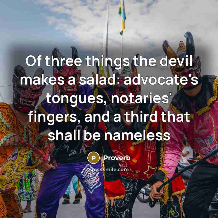 “Of three things the devil makes a salad: advocate's tongues, notaries' fingers, and a third that shall be nameless” quote by Proverb