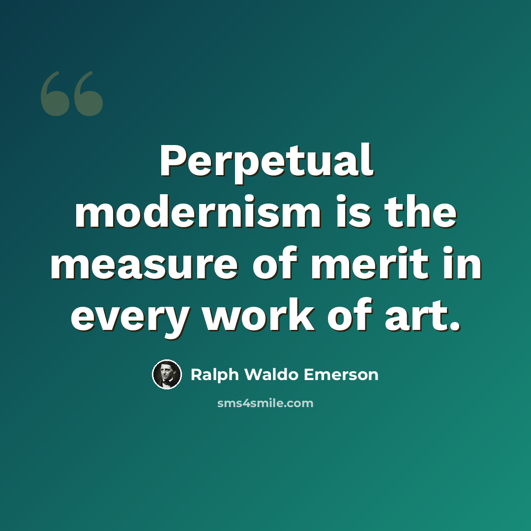 “Perpetual modernism is the measure of merit in every work of art.” quote by Ralph Waldo Emerson