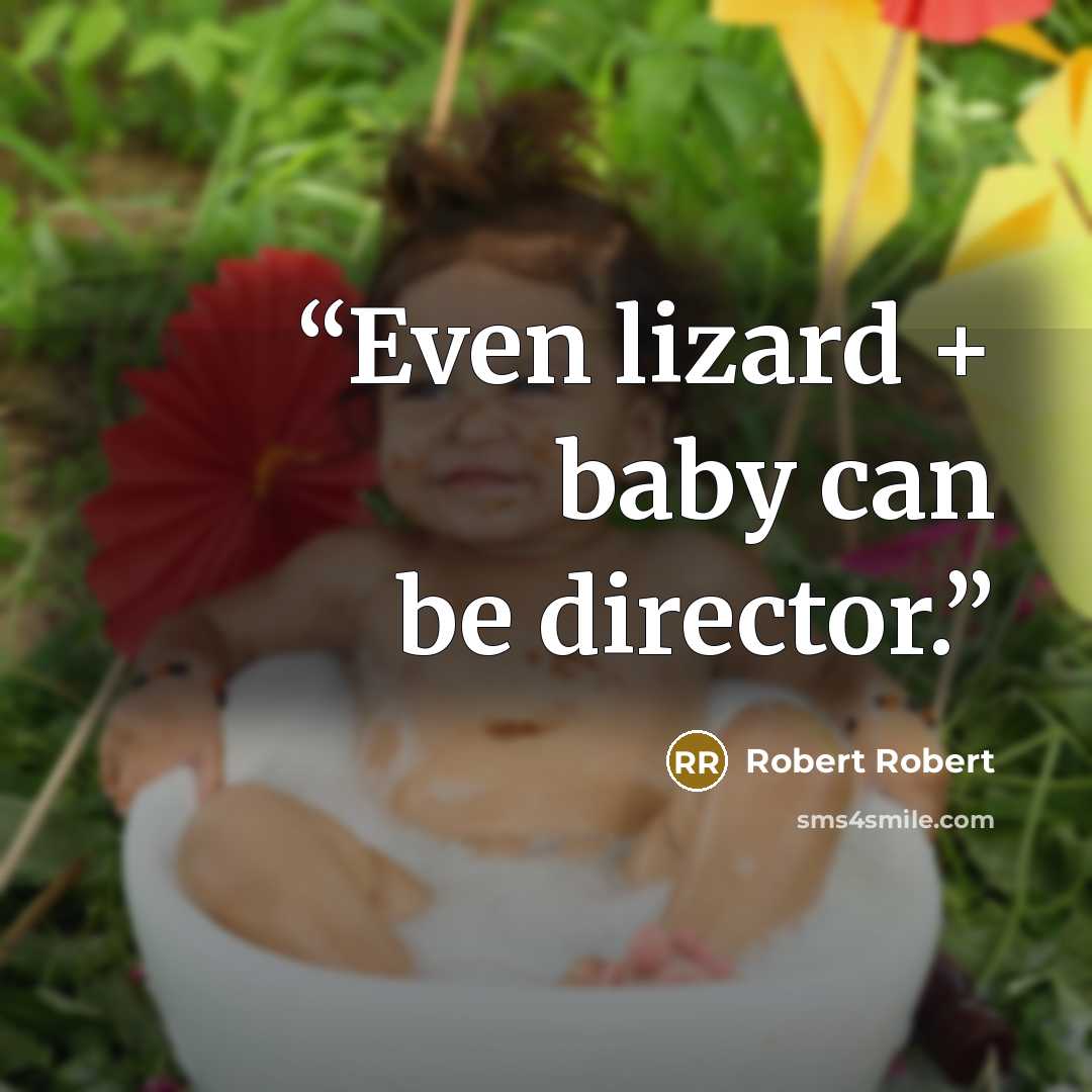 “Even lizard + baby can be director.” quote by Robert Robert