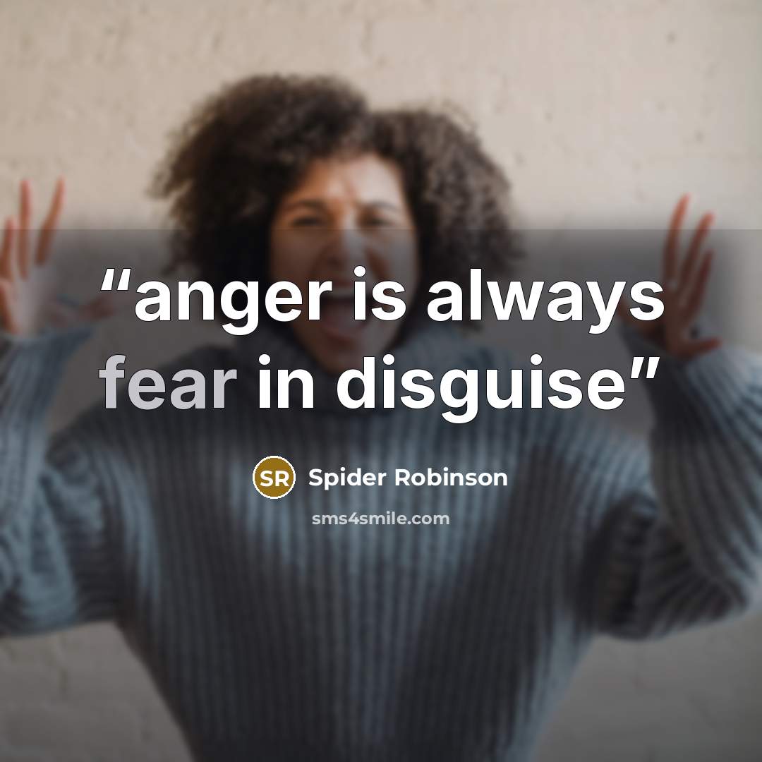 “anger is always fear in disguise” quote by Spider Robinson