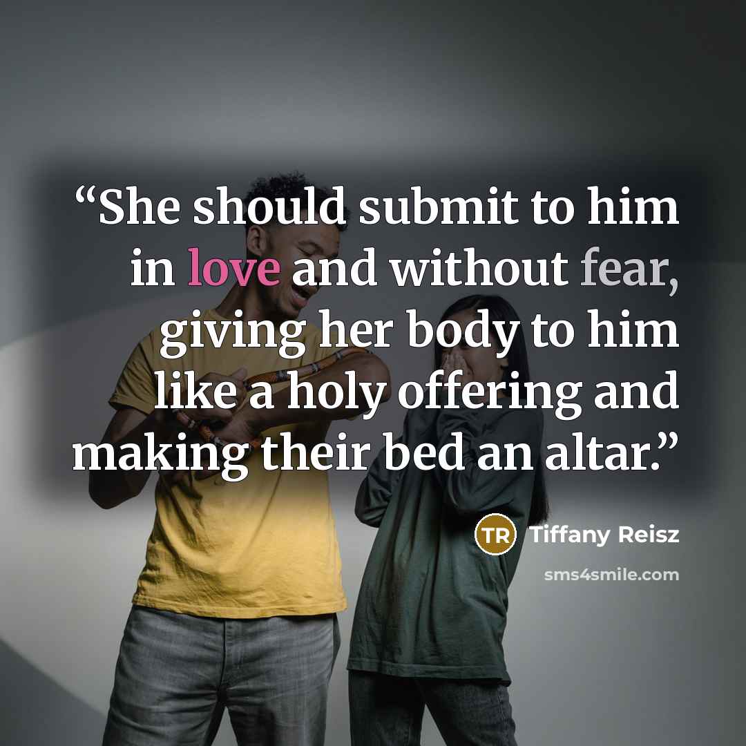 “She should submit to him in love and without fear, giving her body to him like a holy offering and making their bed an altar.” quote by Tiffany Reisz