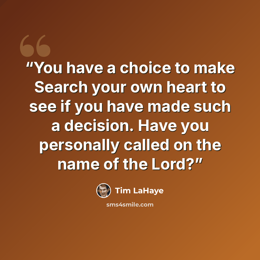 “You have a choice to make Search your own heart to see if you have made such a decision. Have you personally called on the name of the Lord?” quote by Tim LaHaye