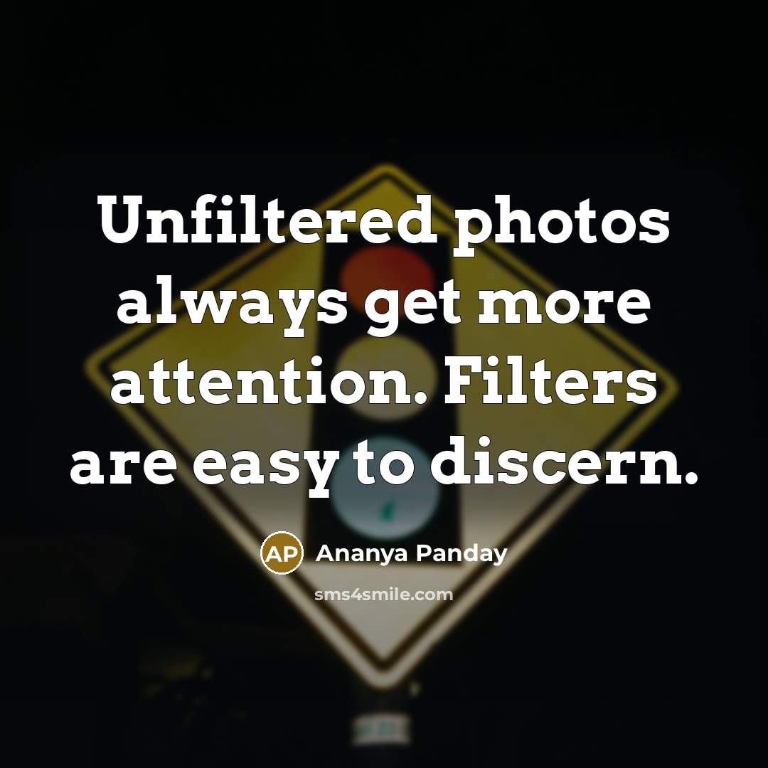 “Unfiltered photos always get more attention. Filters are easy to discern.” quote by Ananya Panday