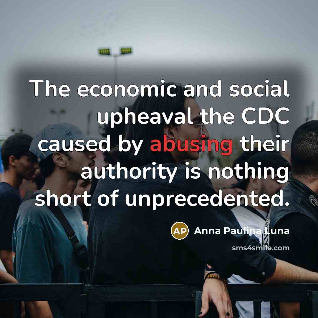 “The economic and social upheaval the CDC caused by abusing their authority is nothing short of unprecedented.” quote by Anna Paulina Luna