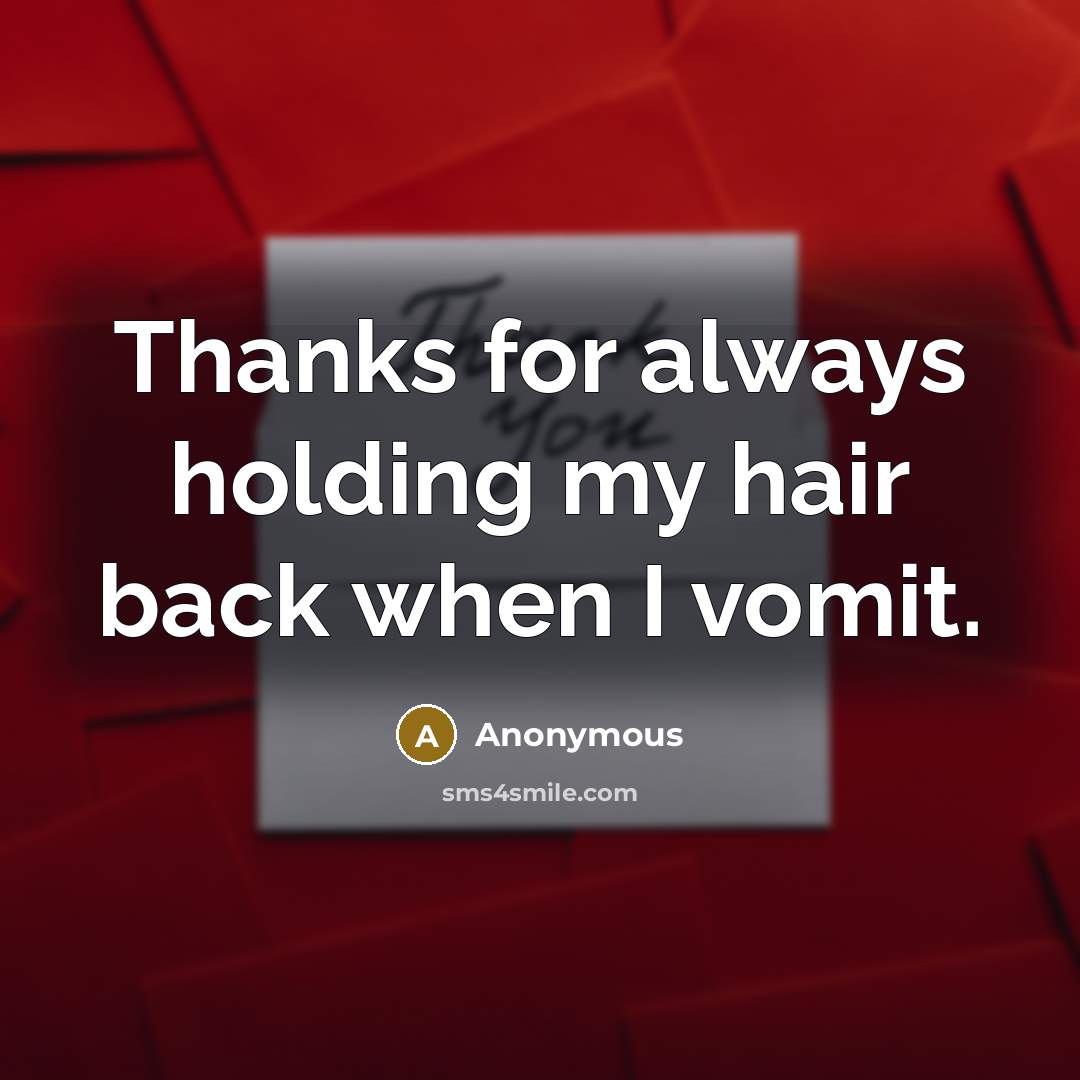 “Thanks for always holding my hair back when I vomit.” quote by Anonymous