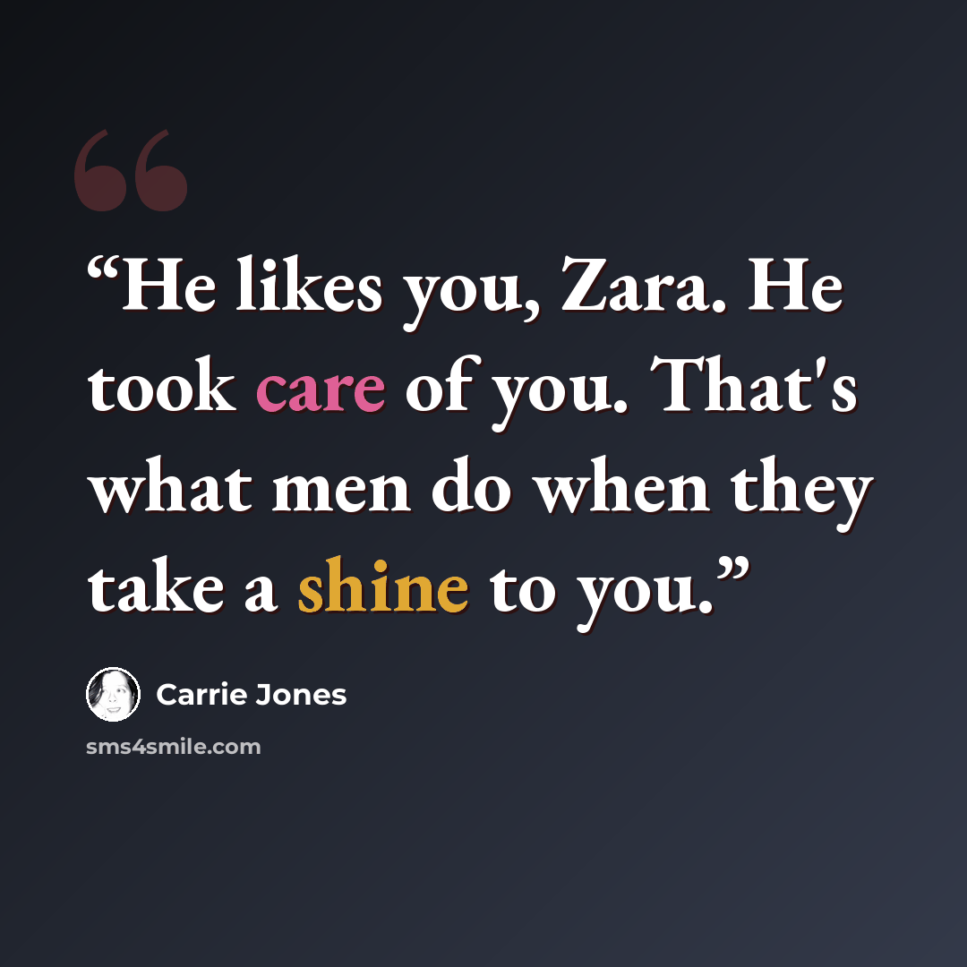 “He likes you, Zara. He took care of you. That's what men do when they take a shine to you.” quote by Carrie Jones