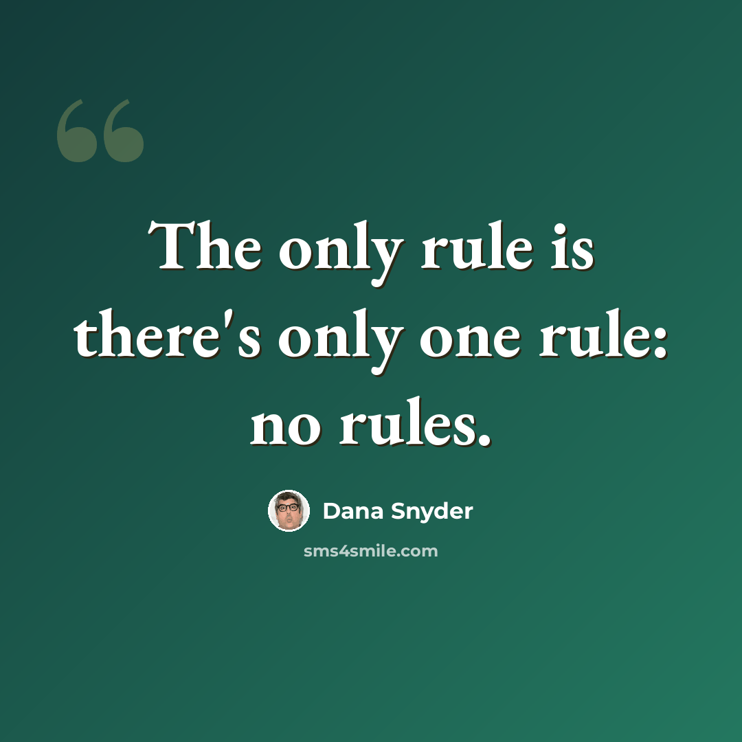 “The only rule is there's only one rule: no rules.” quote by Dana Snyder