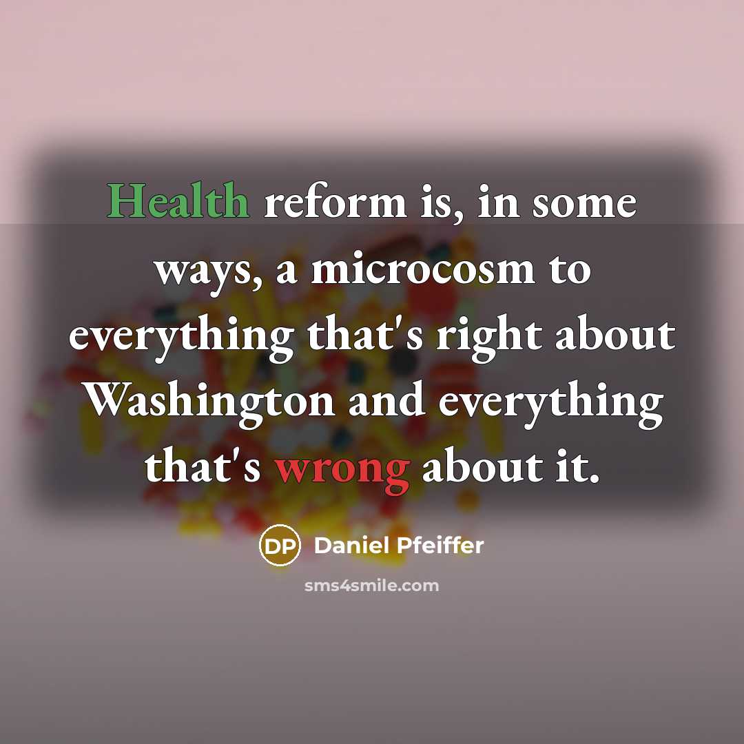 “Health reform is, in some ways, a microcosm to everything that's right about Washington and everything that's wrong about it.” quote by Daniel Pfeiffer