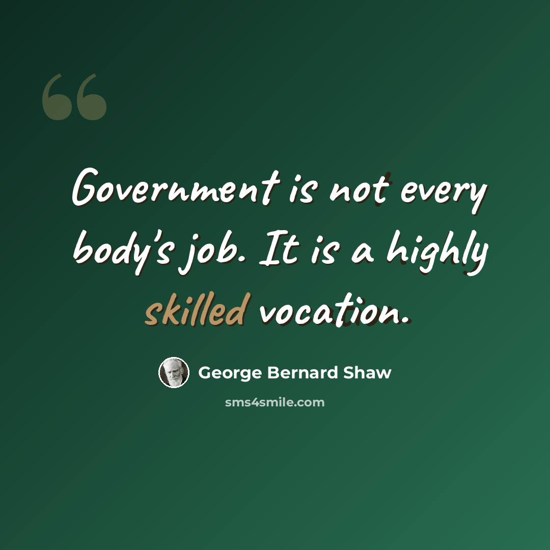 “Government is not every body's job. It is a highly skilled vocation.” quote by George Bernard Shaw