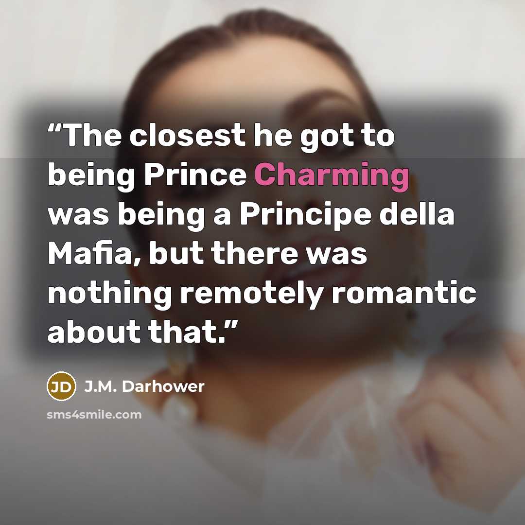 “The closest he got to being Prince Charming was being a Principe della Mafia, but there was nothing remotely romantic about that.” quote by J.M. Darhower