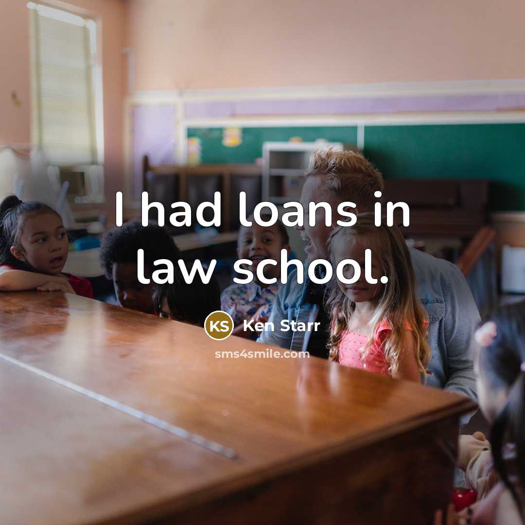 “I had loans in law school.” quote by Ken Starr