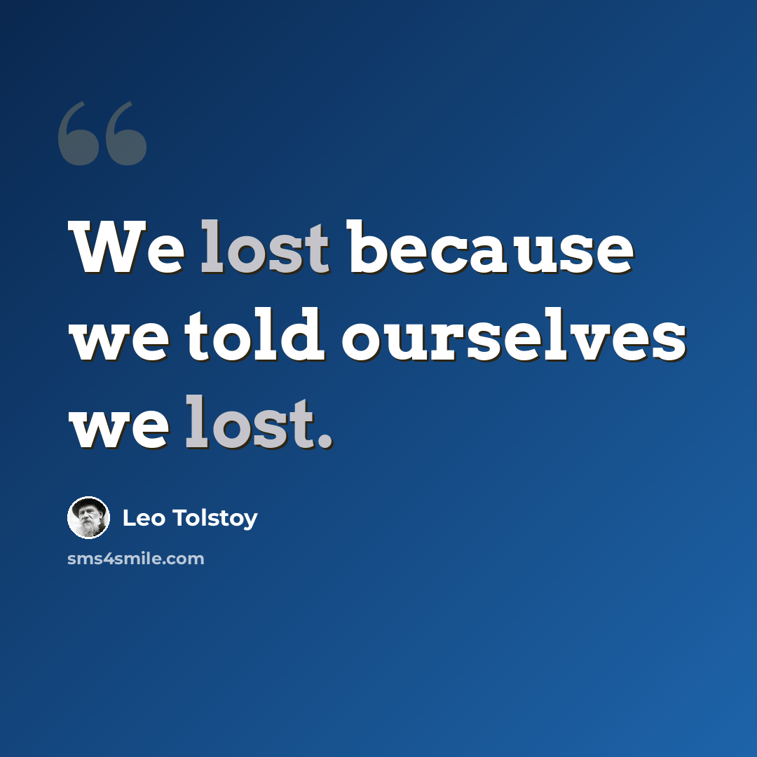 “We lost because we told ourselves we lost.” quote by Leo Tolstoy