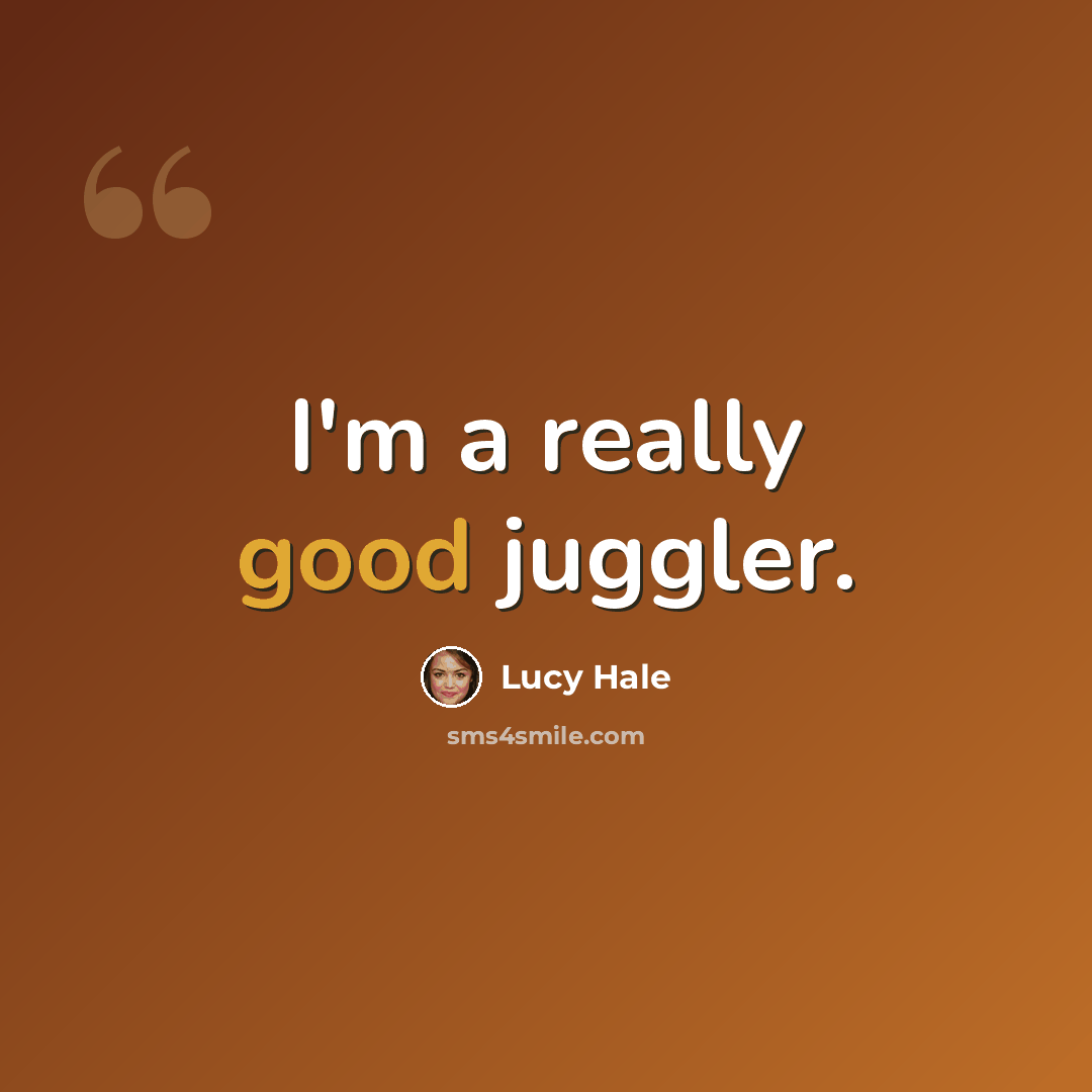 “I'm a really good juggler.” quote by Lucy Hale