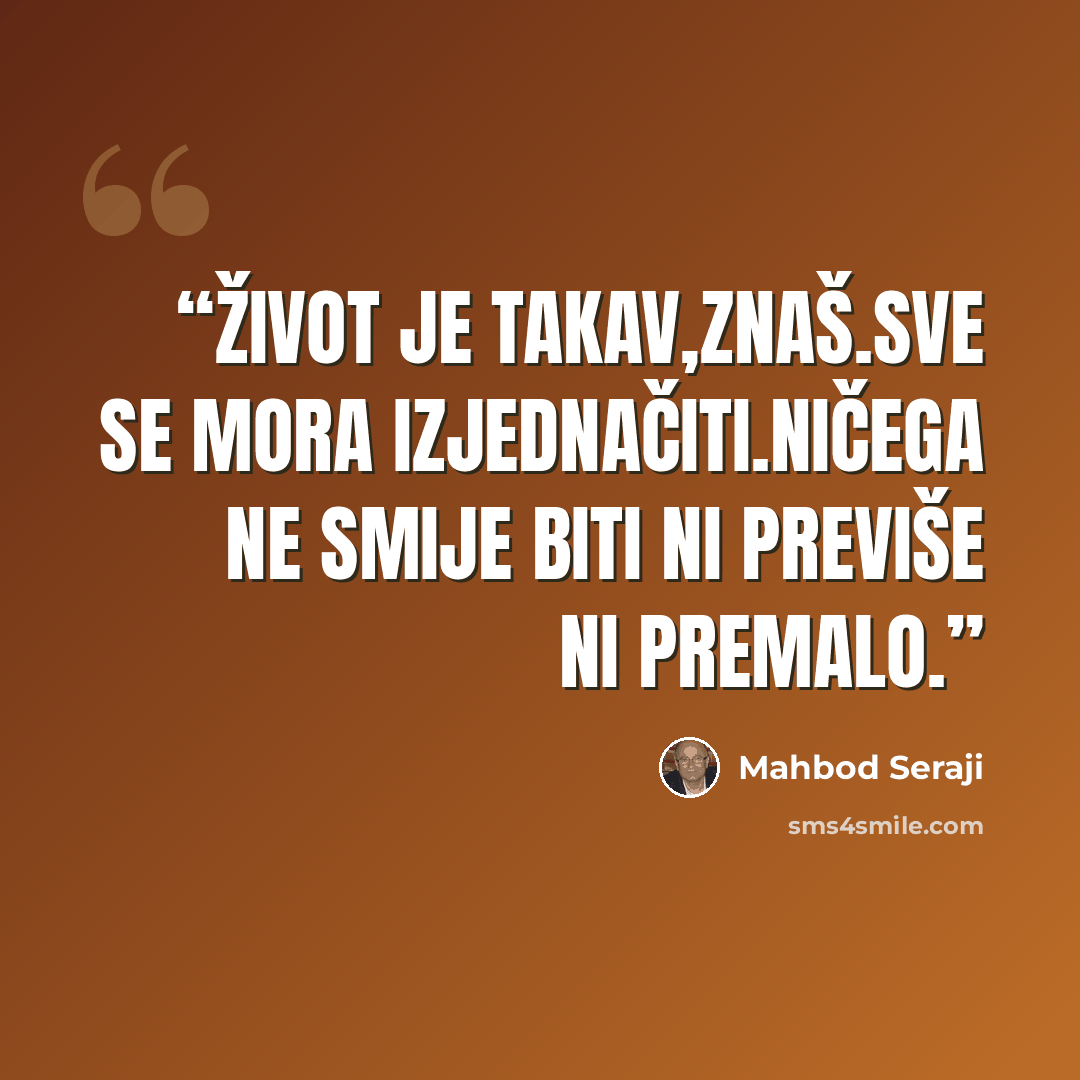 “Život je takav,znaš.Sve se mora izjednačiti.Ničega ne smije biti ni previše ni premalo.” quote by Mahbod Seraji