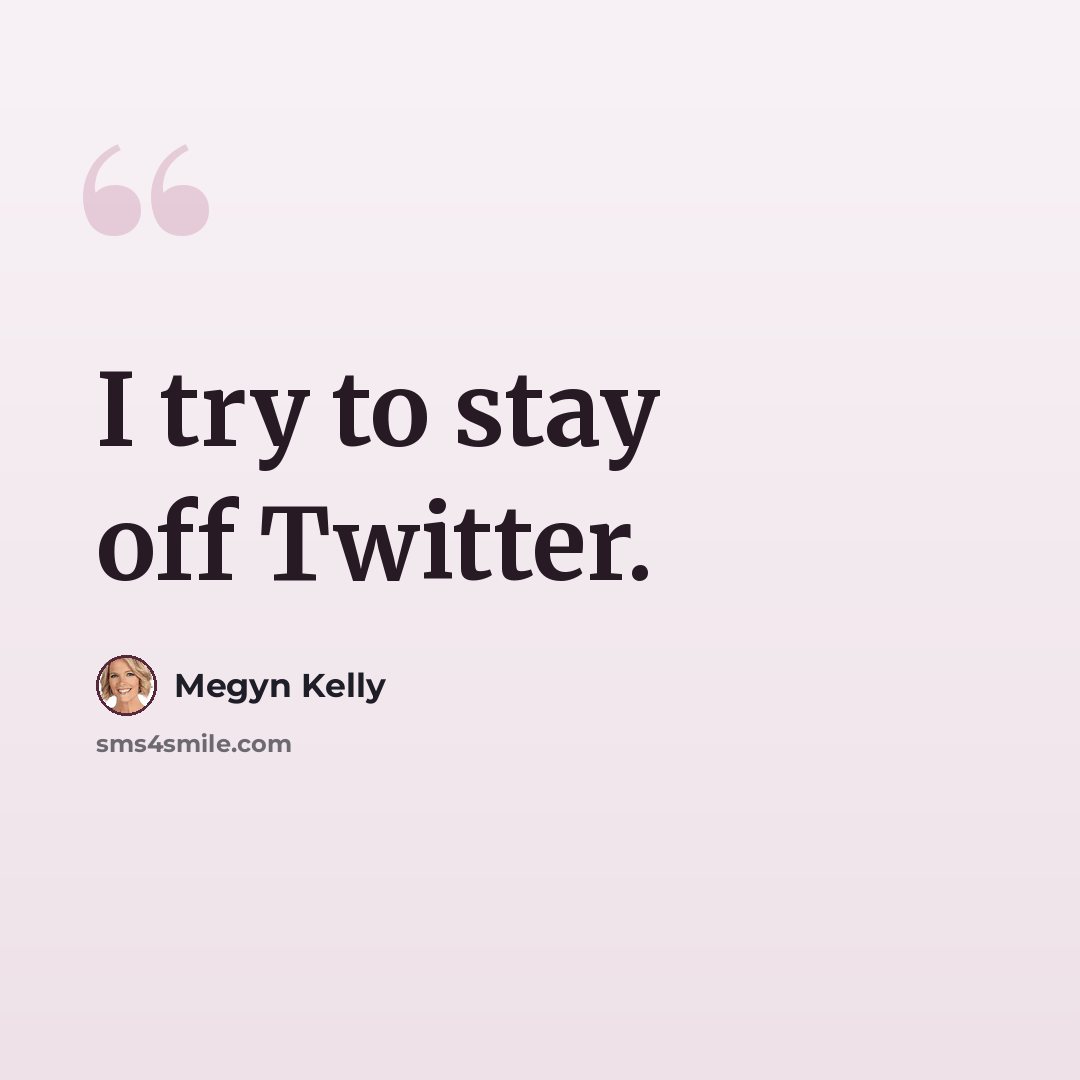 “I try to stay off Twitter.” quote by Megyn Kelly