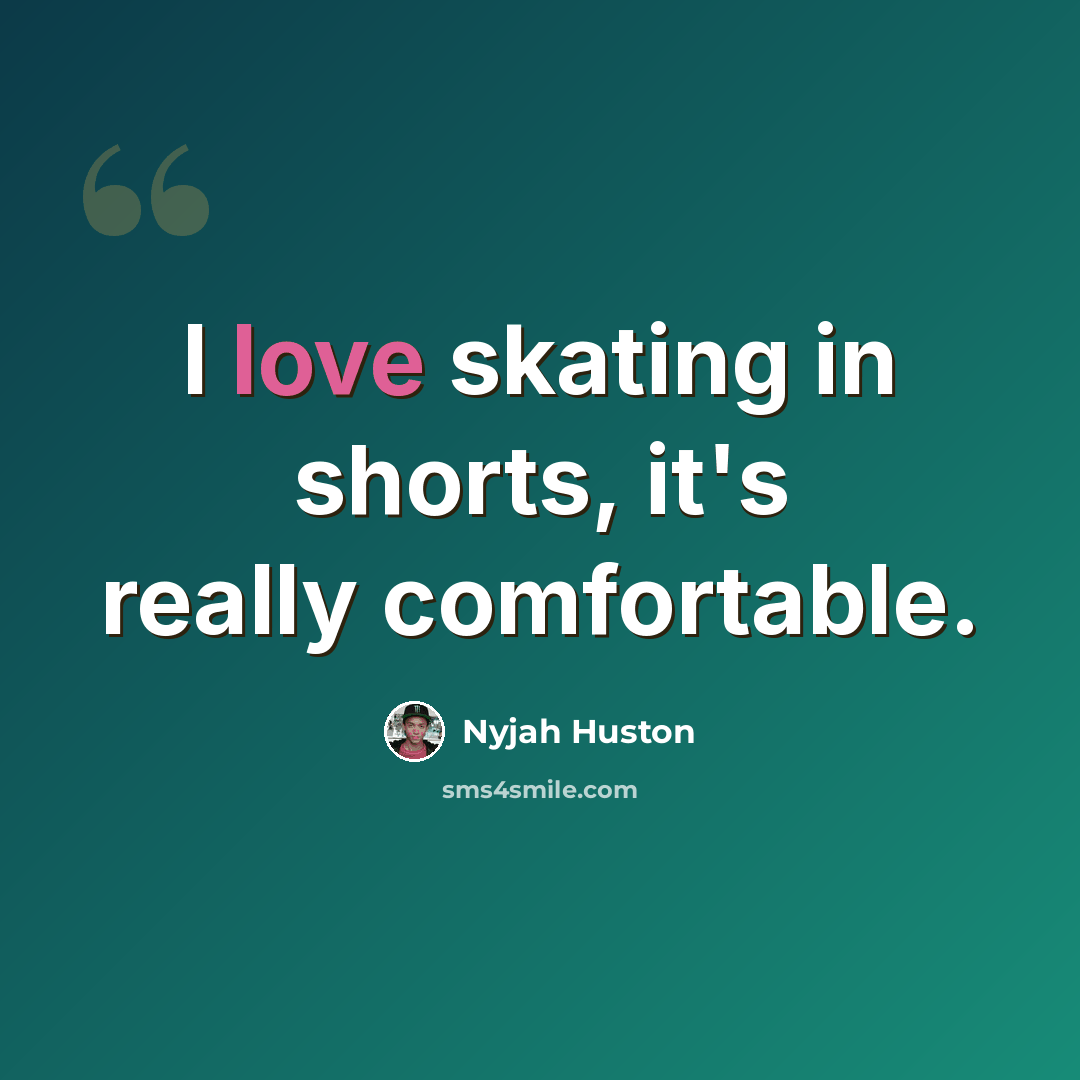 “I love skating in shorts, it's really comfortable.” quote by Nyjah Huston