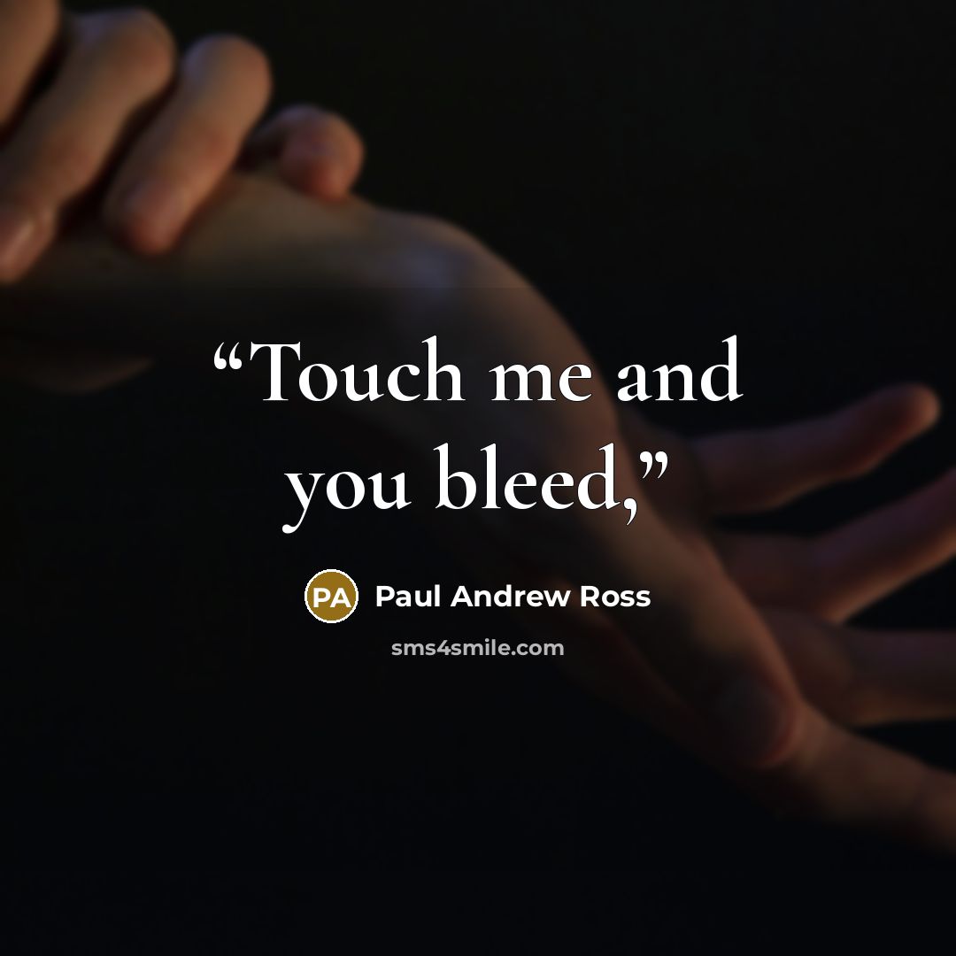 “Touch me and you bleed,” quote by Paul Andrew Ross