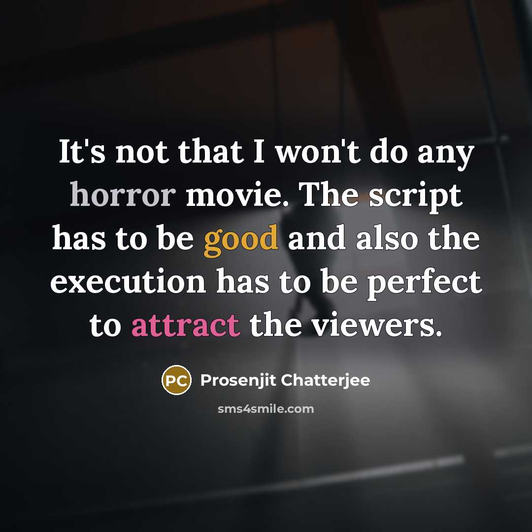 “It's not that I won't do any horror movie. The script has to be good and also the execution has to be perfect to attract the viewers.” quote by Prosenjit Chatterjee