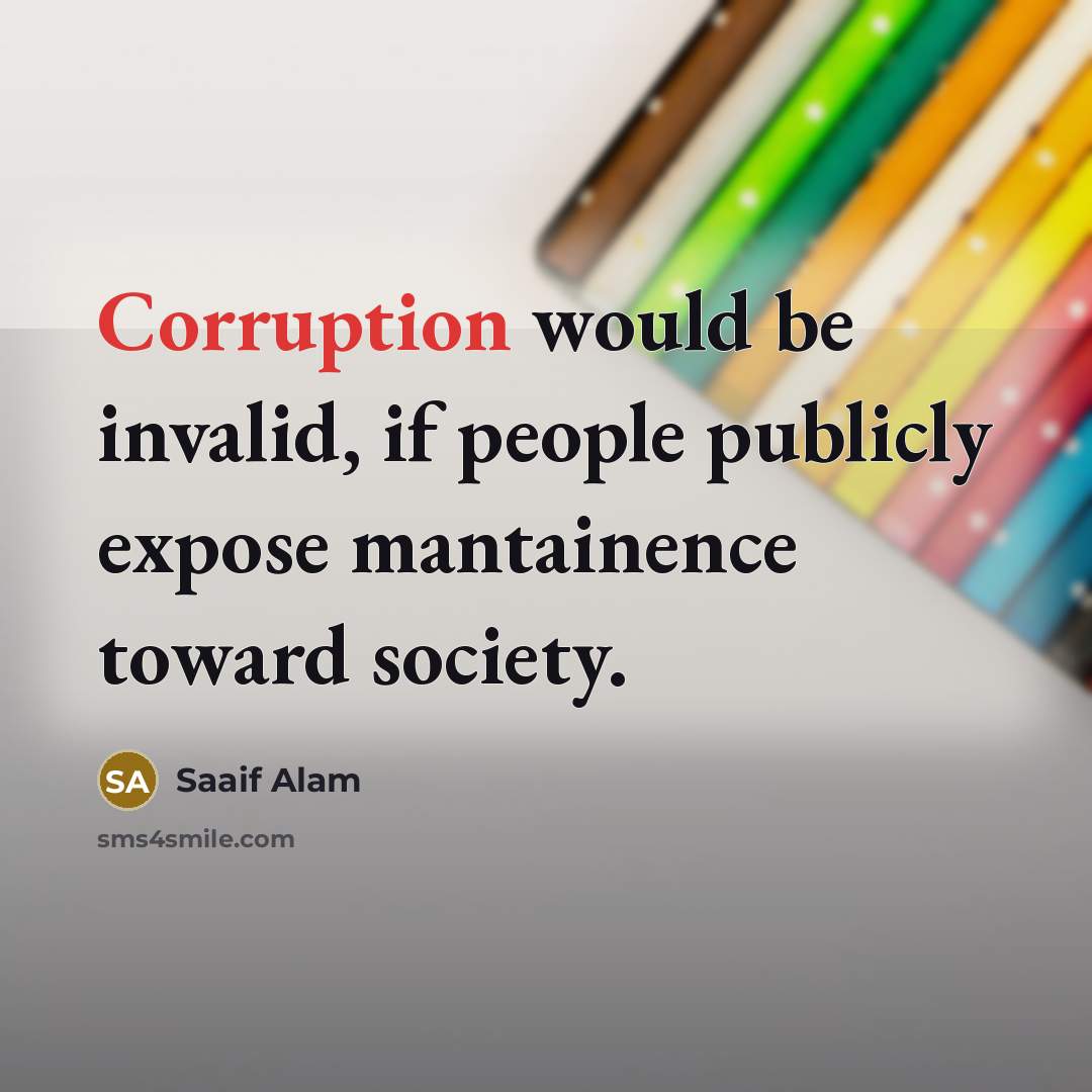 “Corruption would be invalid, if people publicly expose mantainence toward society.” quote by Saaif Alam